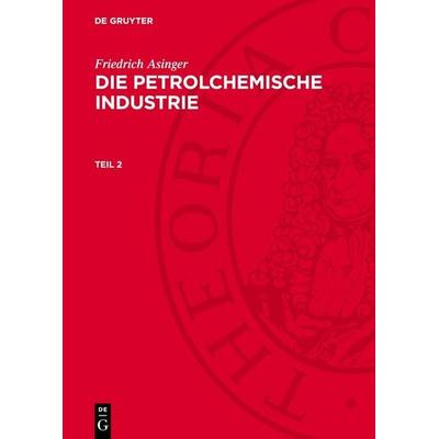Die petrolchemische Industrie, Gebundene Ausgabe von Friedrich Asinger, De Gruyter, 978-3-11-274690-5
