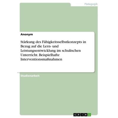Stärkung des Fähigkeitsselbstkonzepts in Bezug auf die Lern- und Leistungsentwicklung im schulischen Unterricht. Beispielhafte Interventionsmaßnahmen,