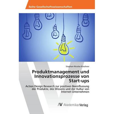 Produktmanagement und Innovationsprozesse von Start-ups, Taschenbuch von Stephan-Nicolas Kirschner, AV Akademikerverlag, 978-3-639-85886-0