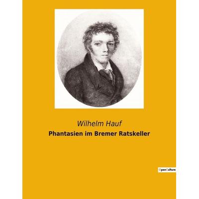 Phantasien im Bremer Ratskeller, Taschenbuch von Wilhelm Hauf, Culturea, 978-2-38508-419-6