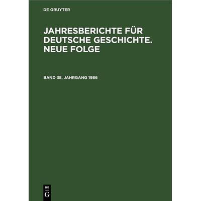 Jahresberichte für deutsche Geschichte. Neue Folge. Band 38, Jahrgang 1986, Gebundene Ausgabe von , De Gruyter, 978-3-11-252999-7