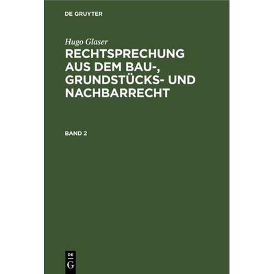 Hugo Glaser: Rechtsprechung aus dem Bau-, Grundstücks- und Nachbarrecht / Hugo Glaser: Rechtsprechung aus dem Bau-, Grundstücks- und Nachbarrecht.