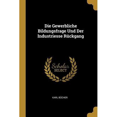 Die Gewerbliche Bildungsfrage Und Der Industriesse Rückgang, Taschenbuch von Karl Bücher, Creative Media Partners, LLC, 978-0-270-07216-7