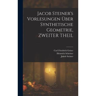 Jacob Steiner's Vorlesungen Über Synthetische Geometrie, ZWEITER THEIL, Gebundene Ausgabe von Jakob Steiner,Carl Friedrich Geiser,Heinrich Schröter,