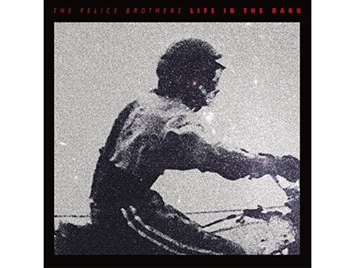 Felice Brothers - Life In The Dark