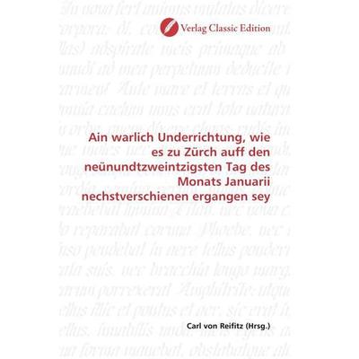 Ain warlich Underrichtung, wie es zu Zürch auff den neünundtzweintzigsten Tag des Monats Januarii nechstverschienen ergangen sey, Taschenbuch von ,