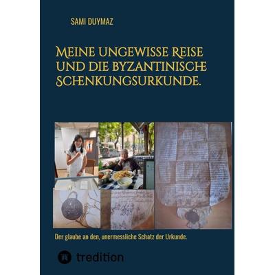 Meine ungewisse Reise und die byzantinische Schenkungsurkunde., Gebundene Ausgabe von Sami Duymaz, Tredition, 978-3-384-00687-5