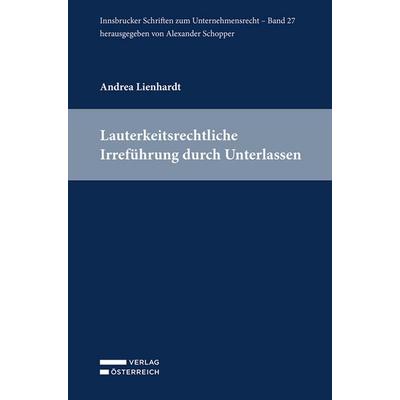 Lauterkeitsrechtliche Irreführung durch Unterlassen, Taschenbuch von Andrea Lienhardt, Verlag Österreich, 978-3-7046-9747-9