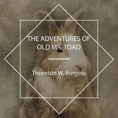 The Adventures of Old Mr. Toad - Thornton W. Burgess, Audio, 4067248667699