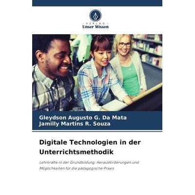 Digitale Technologien in der Unterrichtsmethodik, Taschenbuch von Gleydson Augusto G. Da Mata,Jamilly Martins R. Souza, Verlag Unser Wissen