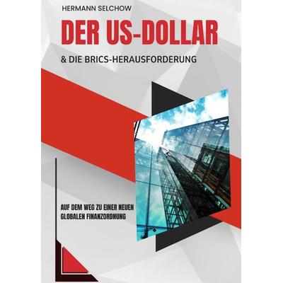 Der US-Dollar und die BRICS-Herausforderung, Gebundene Ausgabe von Hermann Selchow, Tredition, 978-3-384-28713-7
