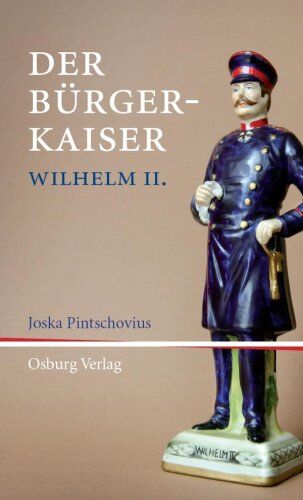 Joska Pintschovius - Der Bürger-Kaiser: Wilhelm II: Anmerkungen zu Wilhelm II - Preis vom 09.10.2026 07:28:09 h