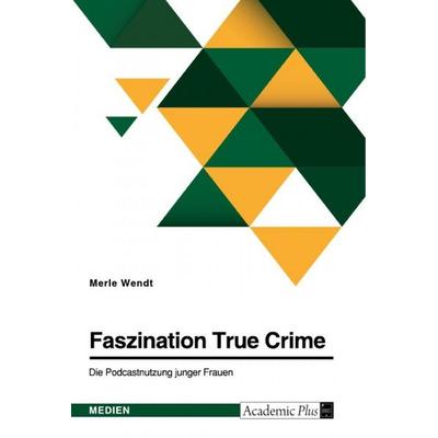 Faszination True Crime. Die Podcastnutzung junger Frauen, Taschenbuch von Merle Wendt, GRIN, 978-3-346-64945-4