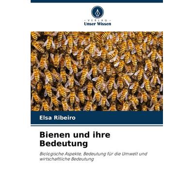 Bienen und ihre Bedeutung, Taschenbuch von Elsa Ribeiro, Verlag Unser Wissen, 978-620-5-88214-6