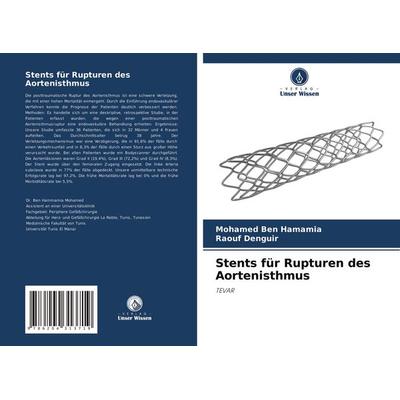 Stents für Rupturen des Aortenisthmus, Taschenbuch von Mohamed Ben Hamamia,Raouf Denguir, Verlag Unser Wissen, 978-620-4-31371-9