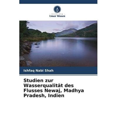 Studien zur Wasserqualität des Flusses Newaj, Madhya Pradesh, Indien, Taschenbuch von Ishfaq Nabi Shah, Verlag Unser Wissen, 978-620-5-57155-2