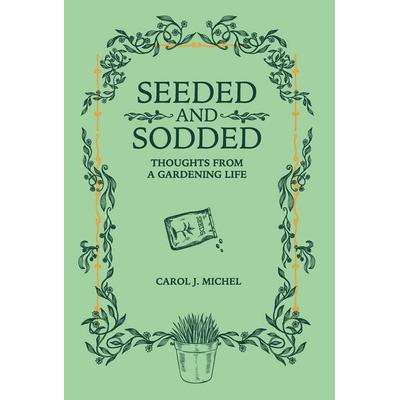 Seeded and Sodded, von Carol J. Michel, Gardenangelist Garden Communications, 978-0-9986979-8-7