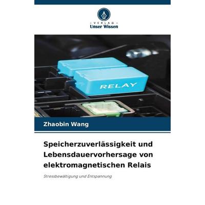 Speicherzuverlässigkeit und Lebensdauervorhersage von elektromagnetischen Relais, Taschenbuch von Zhaobin Wang, Verlag Unser Wissen, 978-620-9-37835-5