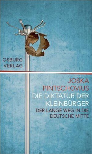 Joska Pintschovius - Die Diktatur der Kleinbürger: Der lange Weg in die deutsche Mitte - Preis vom 09.10.2026 07:28:09 h