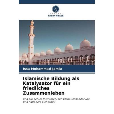 Islamische Bildung als Katalysator für ein friedliches Zusammenleben, Taschenbuch von Issa Muhammad-Jamiu, Verlag Unser Wissen, 978-620-5-19096-8