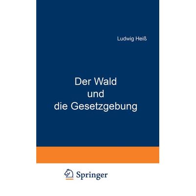 Der Wald und die Gesetzgebung, Taschenbuch von Ludwig Heiss, Springer Berlin, 978-3-642-93991-4