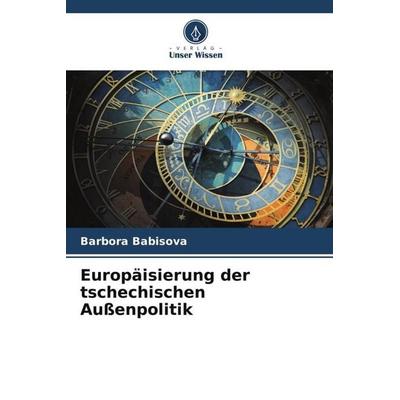 Europäisierung der tschechischen Außenpolitik, Taschenbuch von Barbora Babisova, Verlag Unser Wissen, 978-620-6-07514-1