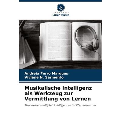 Musikalische Intelligenz als Werkzeug zur Vermittlung von Lernen, Taschenbuch von Andreia Ferro Marques,Viviane N. Sarmento, Verlag Unser Wissen,