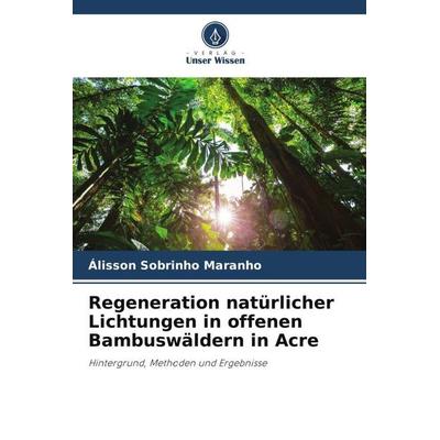 Regeneration natürlicher Lichtungen in offenen Bambuswäldern in Acre, Taschenbuch von Álisson Sobrinho Maranho, Verlag Unser Wissen, 978-620-6-31363-2