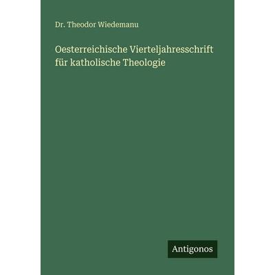 Oesterreichische Vierteljahresschrift für katholische Theologie, Taschenbuch von Theodor Wiedemanu, Antigonos Verlag, 978-3-388-48327-6
