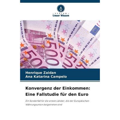 Konvergenz der Einkommen: Eine Fallstudie für den Euro, Taschenbuch von Henrique Zaidan,Ana Katarina Campelo, Verlag Unser Wissen, 978-620-9-40448-1