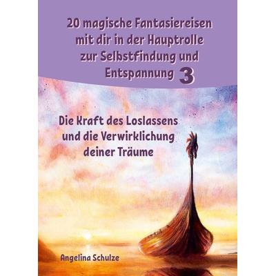 20 magische Fantasiereisen mit dir in der Hauptrolle zur Selbstfindung und Entspannung 3, Taschenbuch von Angelina Schulze, Angelina Schulze Verlag,