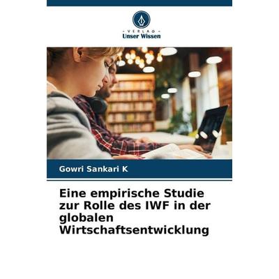 Eine empirische Studie zur Rolle des IWF in der globalen Wirtschaftsentwicklung, Taschenbuch von Gowri Sankari K., Verlag Unser Wissen,