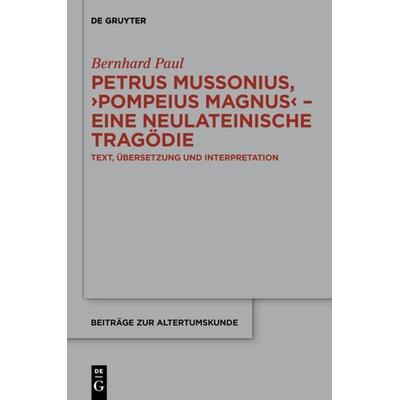 Petrus Mussonius, 'Pompeius Magnus' - eine neulateinische Tragödie, Gebundene Ausgabe von Bernhard Paul, De Gruyter, 978-3-11-031357-4