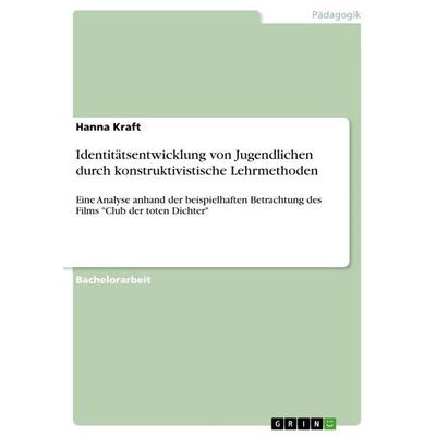 Identitätsentwicklung von Jugendlichen durch konstruktivistische Lehrmethoden, Taschenbuch von Hanna Kraft, GRIN, 978-3-389-18976-4