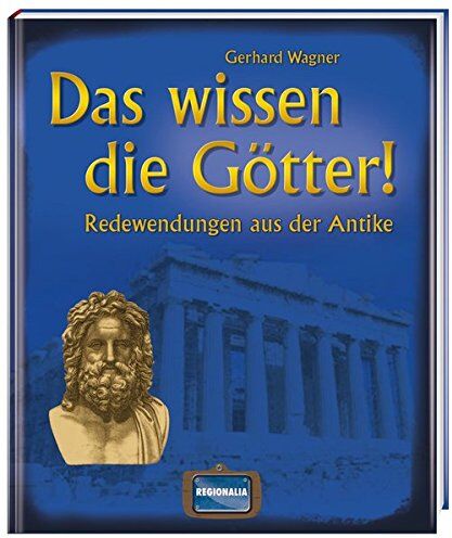 Gerhard Wagner - Das wissen die Götter!: Redewendungen aus der Antike - Preis vom 17.10.2026 19:25:27 h