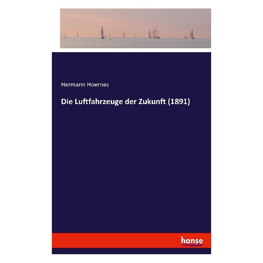Hansebooks Die Luftfahrzeuge der Zukunft (1891) (Hermann Hoernes, 2016) (55827789)