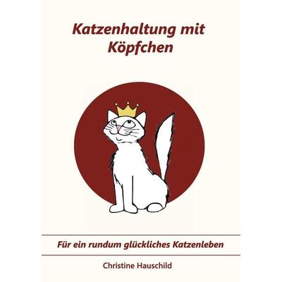 Katzenhaltung mit Köpfchen, Taschenbuch von Christine Hauschild, BoD – Books on Demand, 978-3-8448-1192-6