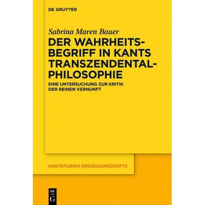 Der Wahrheitsbegriff in Kants Transzendentalphilosophie, Gebundene Ausgabe von Sabrina Maren Bauer, De Gruyter, 978-3-11-069777-3