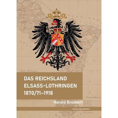 Das Reichsland Elsaß-Lothringen 1870/71–1918, Gebundene Ausgabe von Harald Bruckert, Verlag regionalkultur, 978-3-95505-506-6
