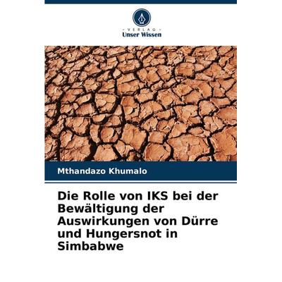 Die Rolle von IKS bei der Bewältigung der Auswirkungen von Dürre und Hungersnot in Simbabwe, Taschenbuch von Mthandazo Khumalo, Verlag Unser Wissen,
