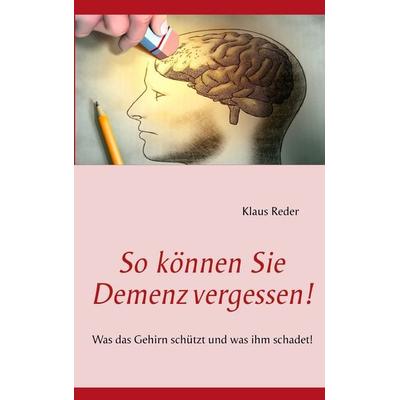 So können Sie Demenz vergessen!, Taschenbuch von Klaus Reder, BoD – Books on Demand, 978-3-8482-1394-8