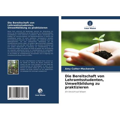 Die Bereitschaft von Lehramtsstudenten, Umweltbildung zu praktizieren, Taschenbuch von Amy Cutter-Mackenzie, Verlag Unser Wissen, 978-620-3-13187-1