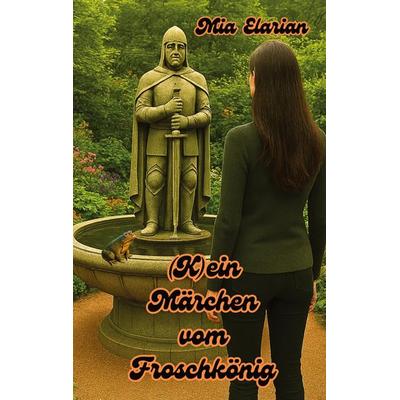 (K)ein Märchen vom Froschkönig, Taschenbuch von Mia Elarian, Tredition, 978-3-384-73437-2
