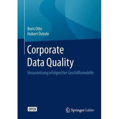 Corporate Data Quality, Gebundene Ausgabe von Boris Otto,Hubert Österle, Springer Berlin, 978-3-662-46805-0