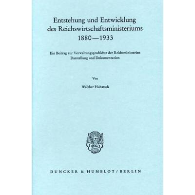 Entstehung und Entwicklung des Reichswirtschaftsministeriums 1880–1933., Taschenbuch von Walther Hubatsch, Duncker & Humblot, 978-3-428-04203-6