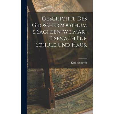 Geschichte des Großherzogthums Sachsen-Weimar-Eisenach für Schule und Haus., Gebundene Ausgabe von Karl Helmrich, Tradd Street Press,