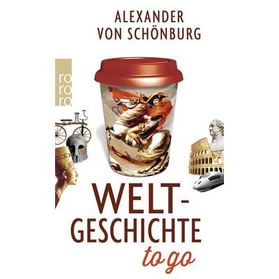 Weltgeschichte to go, Taschenbuch von Alexander von Schönburg, Rowohlt Taschenbuch