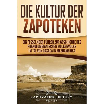 Die Kultur der Zapoteken, Taschenbuch von Captivating History, Captivating History, 978-1-63716-057-2