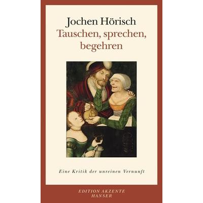 Tauschen, sprechen, begehren, Taschenbuch von Jochen Hörisch, Carl Hanser, 978-3-446-23072-9