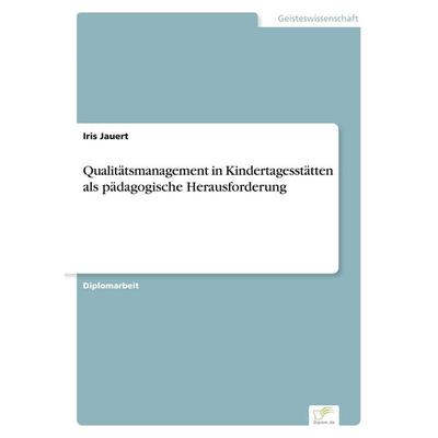 Qualitätsmanagement in Kindertagesstätten als pädagogische Herausforderung, Taschenbuch von Iris Jauert, GRIN, 978-3-8386-4342-7